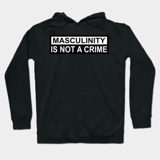 Masculinity Is Not A Crime Hoodie